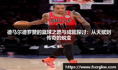德马尔德罗赞的篮球之路与成就探讨：从天赋到传奇的蜕变